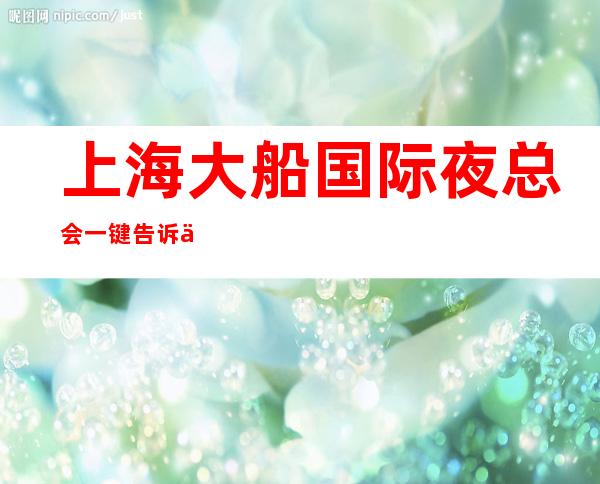 上海大船国际夜总会一键告诉你包厢订房流程