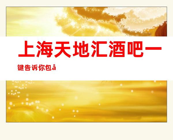 上海天地汇酒吧一键告诉你包厢订房流程
