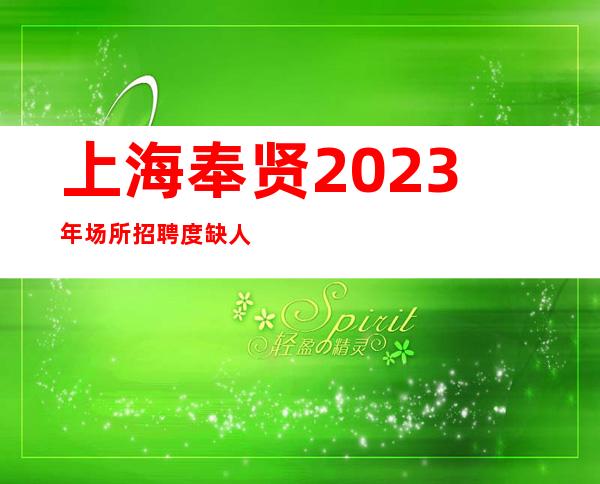 上海奉贤2023年场所招聘度缺人找我上班免一切费用