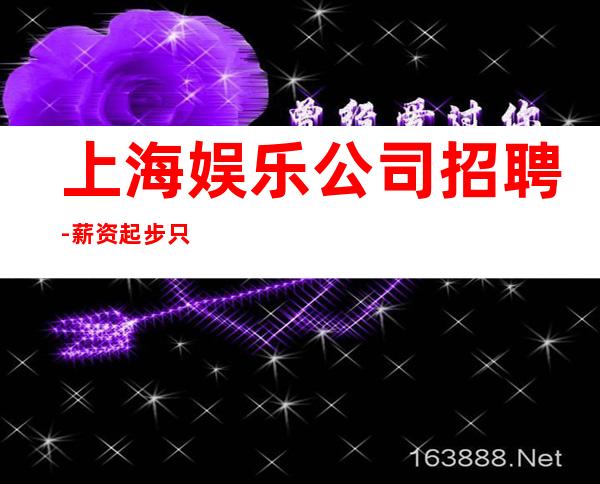 上海娱乐公司招聘-薪资起步只为赚没别的