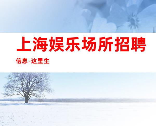 上海娱乐场所招聘信息-这里生意更好