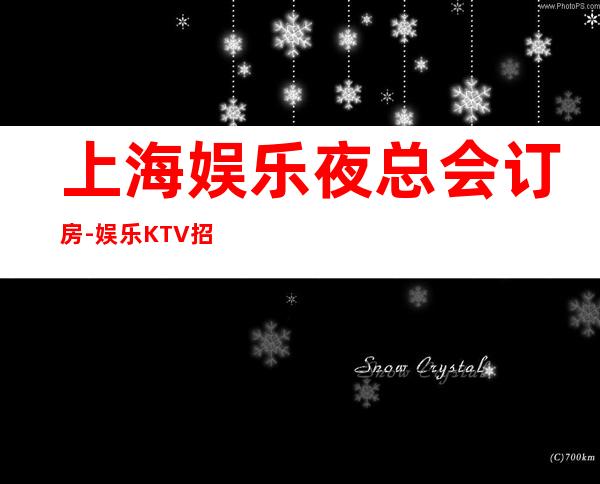 上海娱乐夜总会订房-娱乐KTV招聘