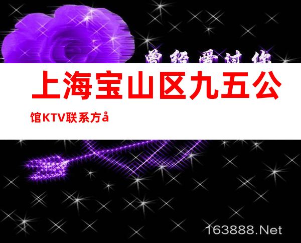 上海宝山区九五公馆KTV联系方式,包间价格,消费环境