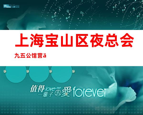 上海宝山区夜总会九五公馆营业招聘晚班服务员服务员1K起 无要求哦