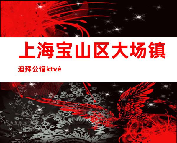上海宝山区大场镇迪拜公馆ktv高档场所生意稳定可兼职无任务