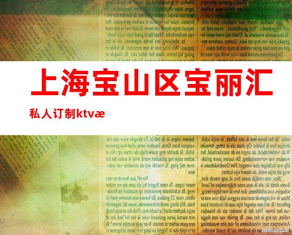 上海宝山区宝丽汇私人订制ktv招聘服务员-生意靠谱一直营业