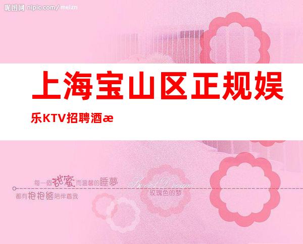 上海宝山区正规娱乐KTV招聘酒水服务员-10起场所直招聘