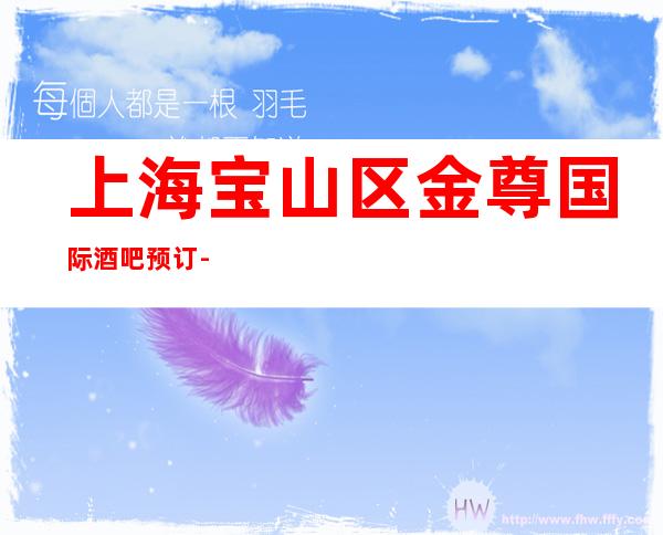 上海宝山区金尊国际酒吧预订-上海酒吧卡座预定