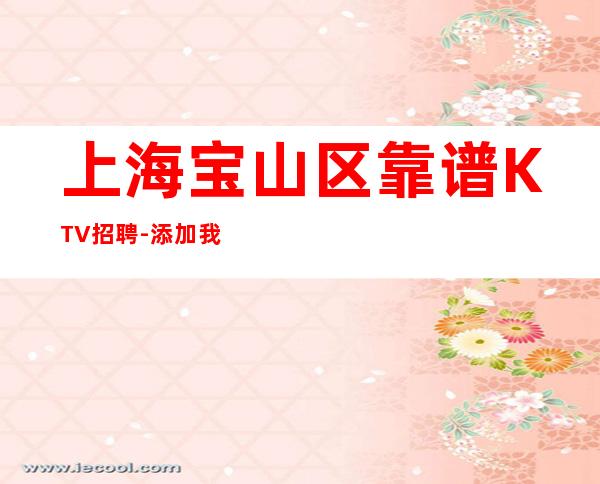上海宝山区靠谱KTV招聘-添加我们,赚好机会