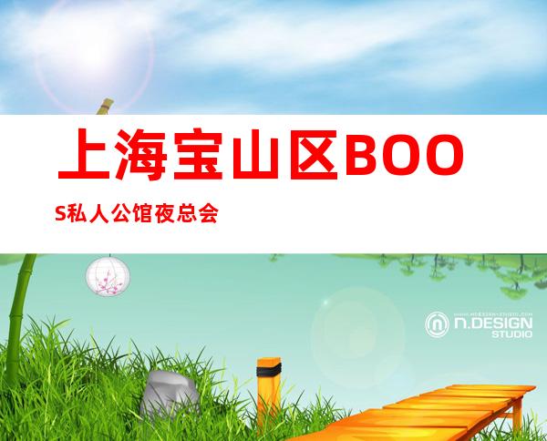 上海宝山区BOOS私人公馆夜总会环境高档-低消价格