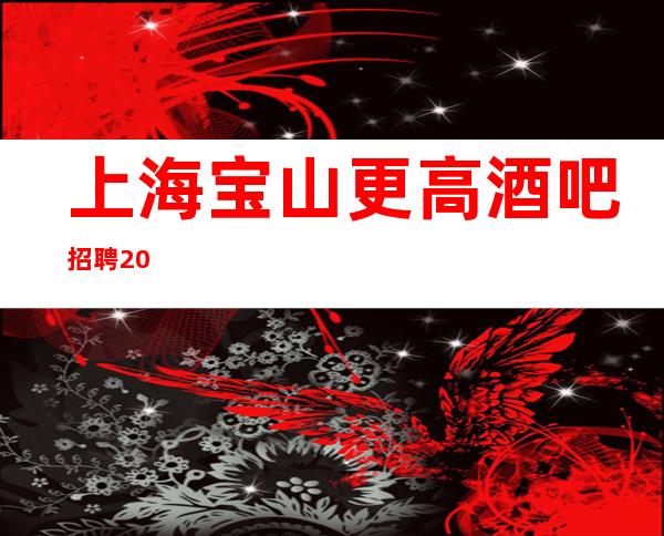 上海宝山更高酒吧招聘 20