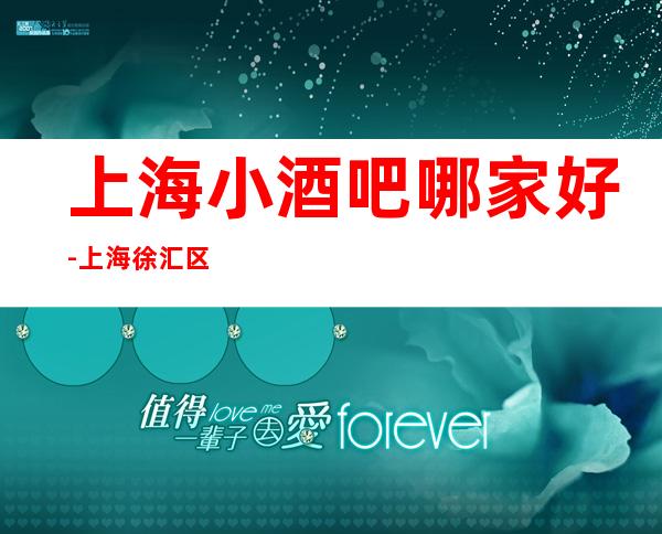 上海小酒吧哪家好-上海徐汇区满天星酒吧