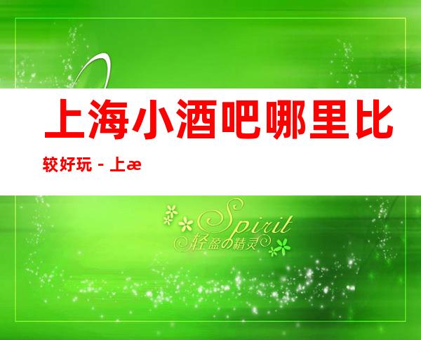 上海小酒吧哪里比较好玩－上海酒吧场所订房