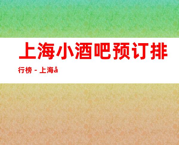 上海小酒吧预订排行榜－上海好耍十大小酒吧预订