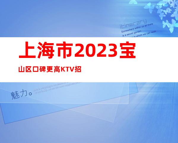 上海市2023宝山区口碑更高KTV招聘员工-九五公馆ktv