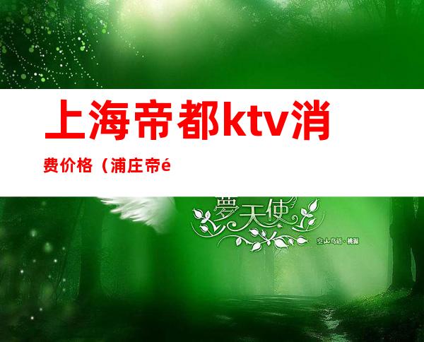 上海帝都ktv消费价格(浦庄帝都KTV)