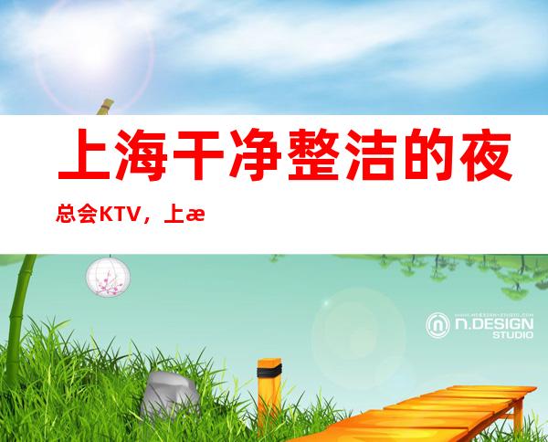 上海干净整洁的夜总会KTV,上海凯撒国际