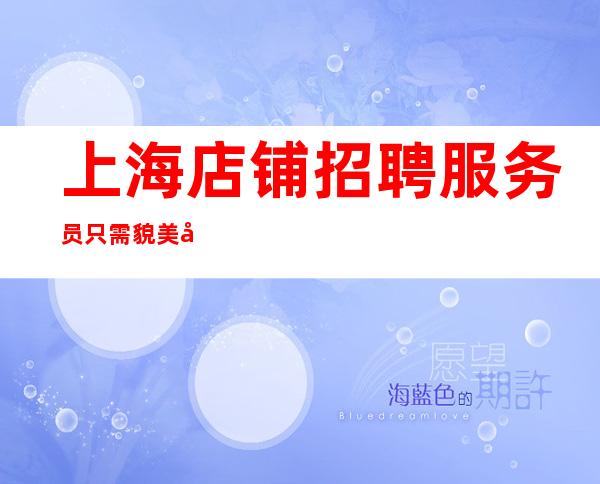 上海店铺招聘 服务员只需貌美如花