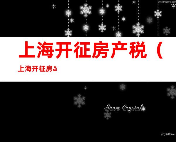 上海开征房产税（上海开征房产税辟谣）