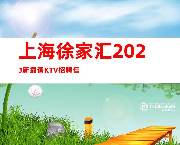 上海徐家汇2023新靠谱KTV招聘信息保证你的上班率客人优质