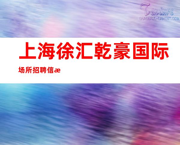 上海徐汇乾豪国际场所招聘信息无身高要求稳定无费用