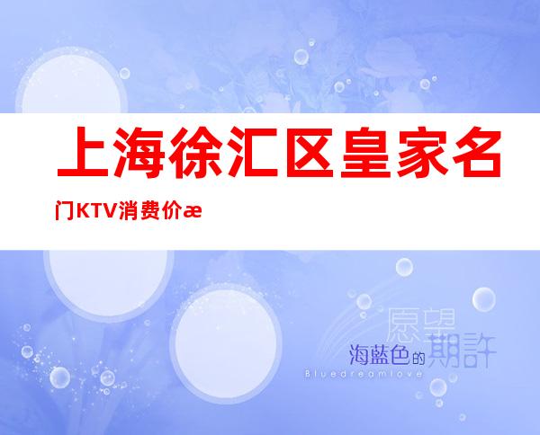 上海徐汇区皇家名门KTV消费价格,口碑点评,预定攻略