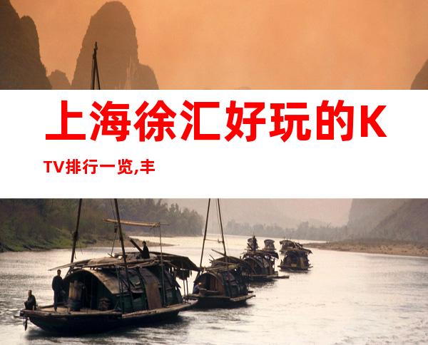 上海徐汇好玩的KTV排行一览,丰富你的夜生活