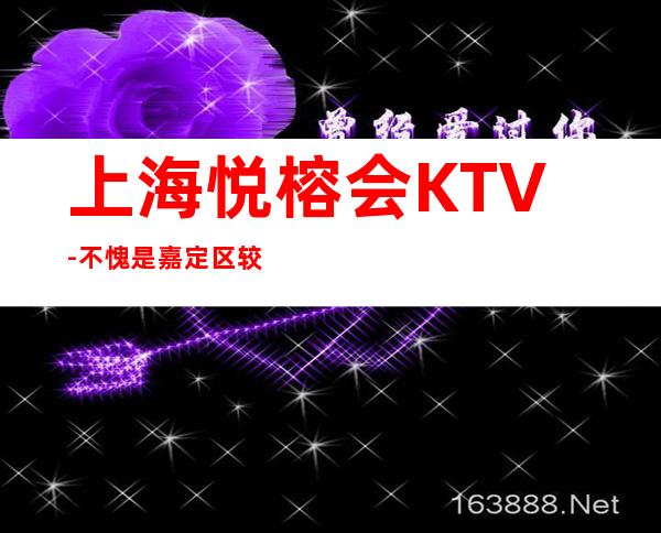 上海悦榕会KTV-不愧是嘉定区较好的商务会所,值得去玩!