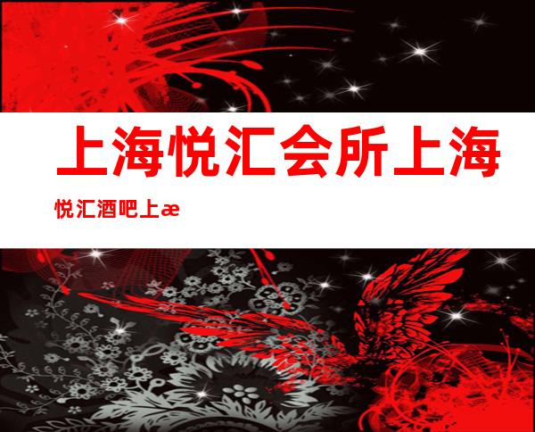 上海悦汇会所 上海悦汇酒吧 上海悦汇预订