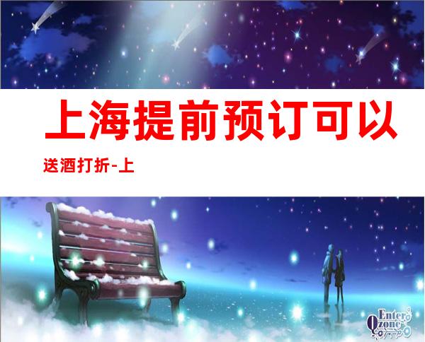 上海提前预订可以送酒打折-上海KTV包厢预订-推荐体验一下