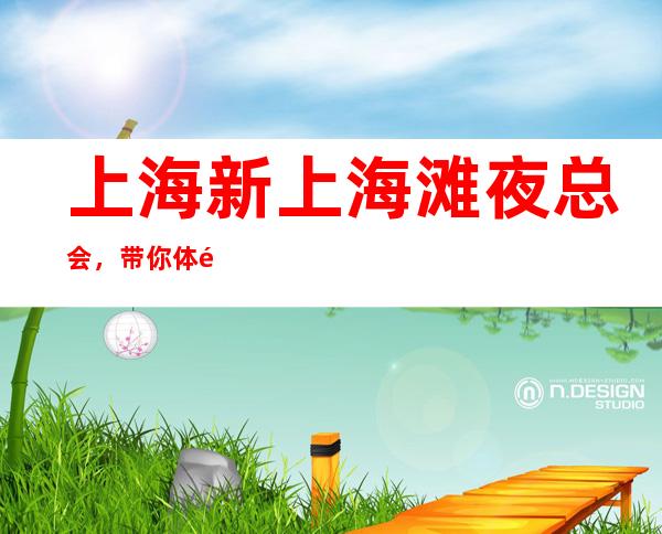 上海新上海滩夜总会,带你体验不一样的夜生活