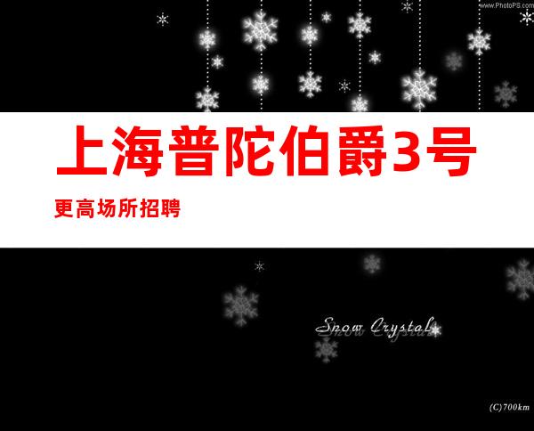 上海普陀伯爵3号更高场所招聘信息包吃包住