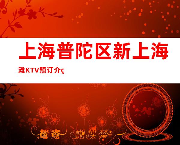 上海普陀区新上海滩KTV预订介绍-透明消费