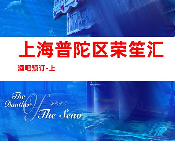 上海普陀区荣笙汇酒吧预订-上海酒吧卡座预定