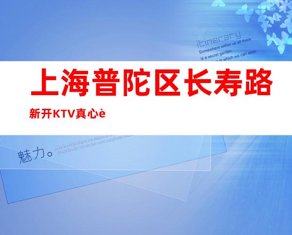 上海普陀区长寿路新开KTV真心诚聘/20工资