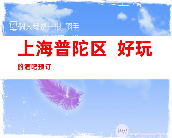 上海普陀区_好玩的酒吧预订
