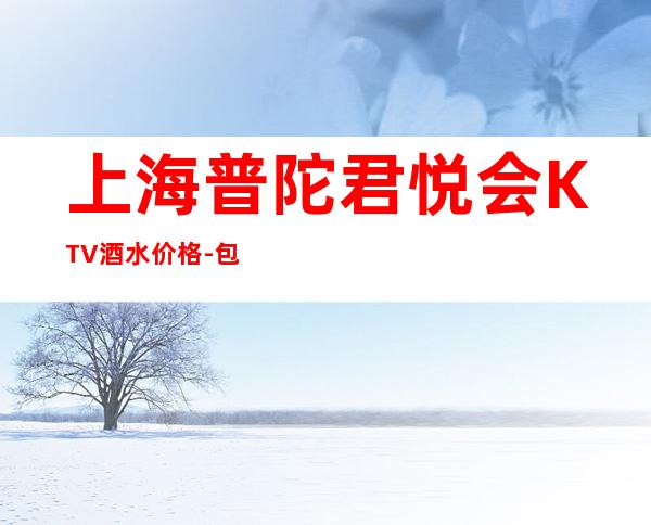 上海普陀君悦会KTV酒水价格-包厢环境-消费水平_重复