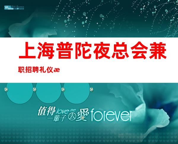 上海普陀夜总会兼职招聘礼仪服务员营业酒吧直招聘