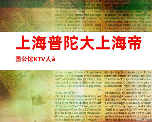 上海普陀大上海帝国公馆KTV人均消费-低消价格-房间预订
