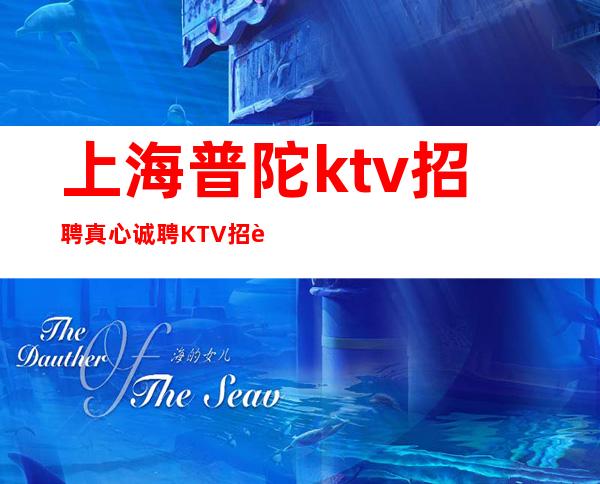 上海普陀ktv招聘真心诚聘KTV招聘好玩不