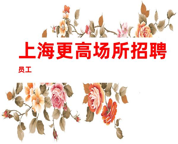 上海更高场所招聘员工