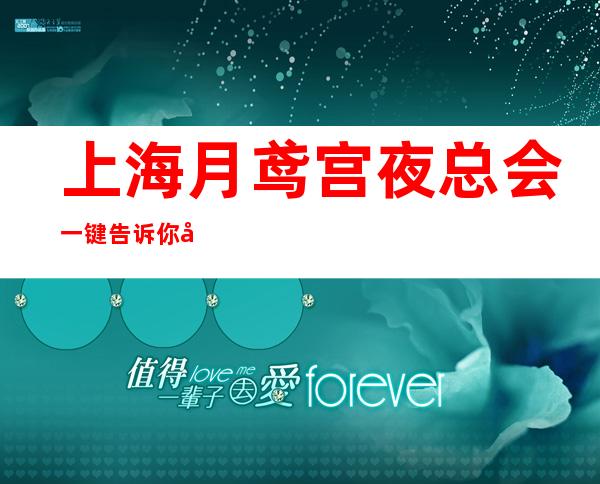 上海月鸢宫夜总会一键告诉你包厢订房流程
