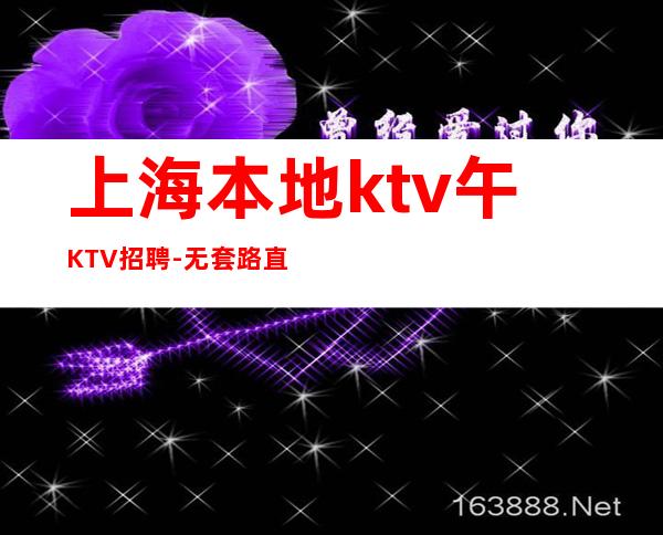 上海本地ktv午KTV招聘-无套路直招