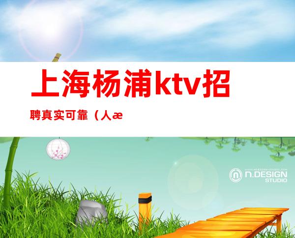 上海杨浦ktv招聘真实可靠（人性化管理没任何费用）