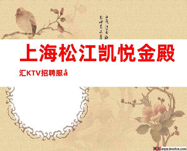上海 松江凯悦金殿汇KTV招聘 服务员生意好可兼职不愁上班