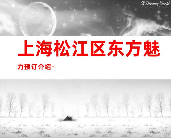 上海松江区东方魅力预订介绍-酒水价格-力推荐