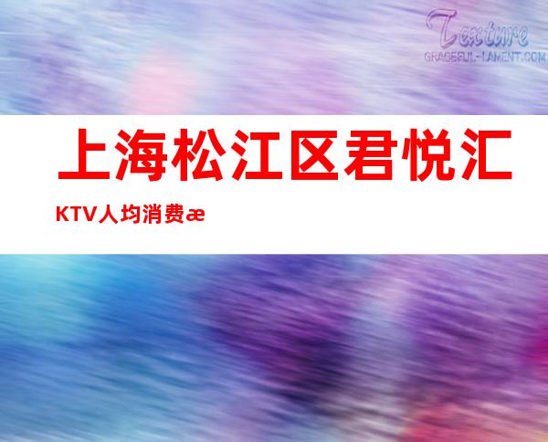 上海松江区君悦汇KTV人均消费/抵消价格/房间预定
