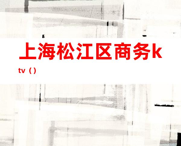 上海松江区商务ktv（）