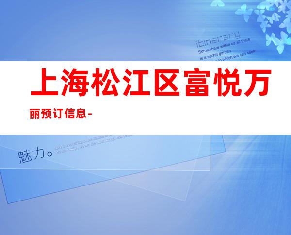 上海松江区富悦万丽预订信息-上海夜总会KTV预订信息