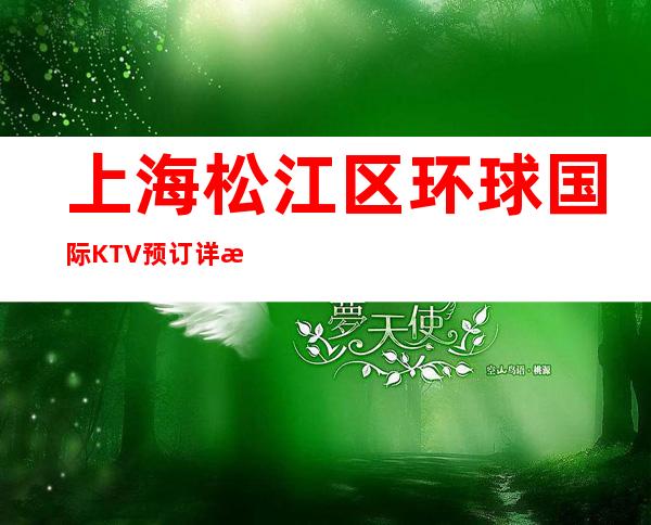 上海松江区环球国际KTV预订详情-装修豪华-推荐信息！